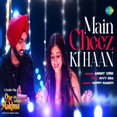 Main Cheez Ki Haan (Oye Makhna)
