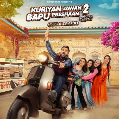 Kuriyan Jawan Bapu Preshaan 2 (Title Track)